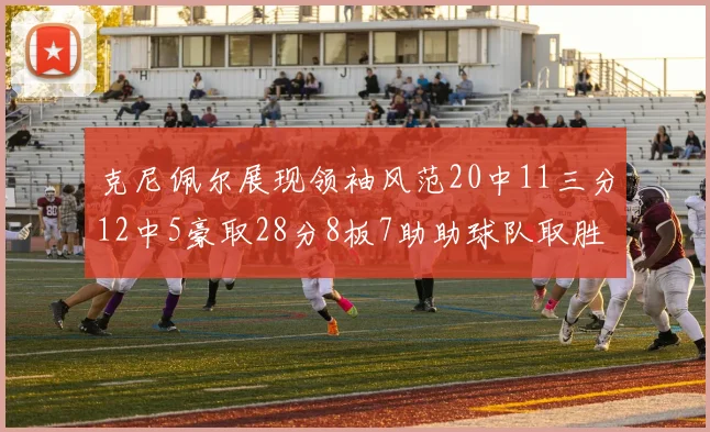 克尼佩尔展现领袖风范20中11三分12中5豪取28分8板7助助球队取胜