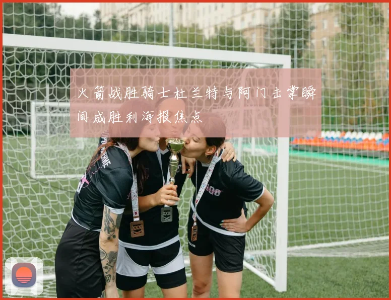 火箭战胜骑士杜兰特与阿门击掌瞬间成胜利海报焦点