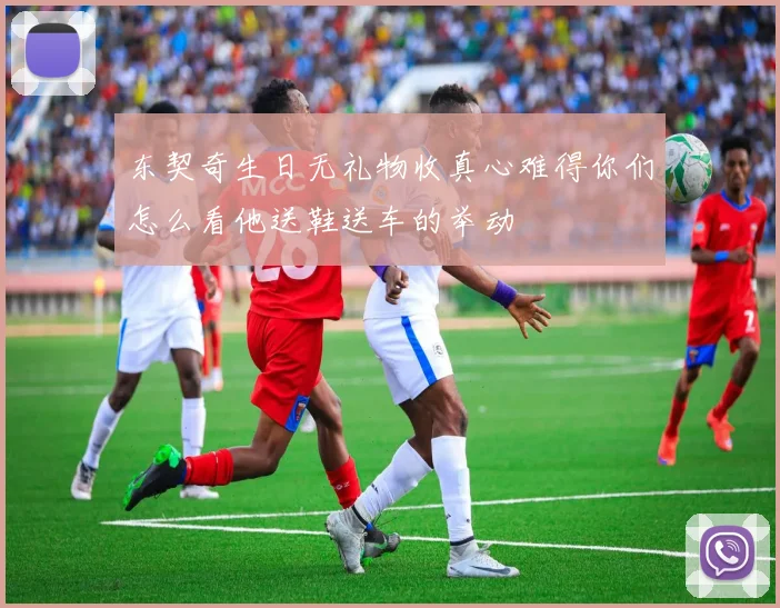 东契奇生日无礼物收真心难得你们怎么看他送鞋送车的举动