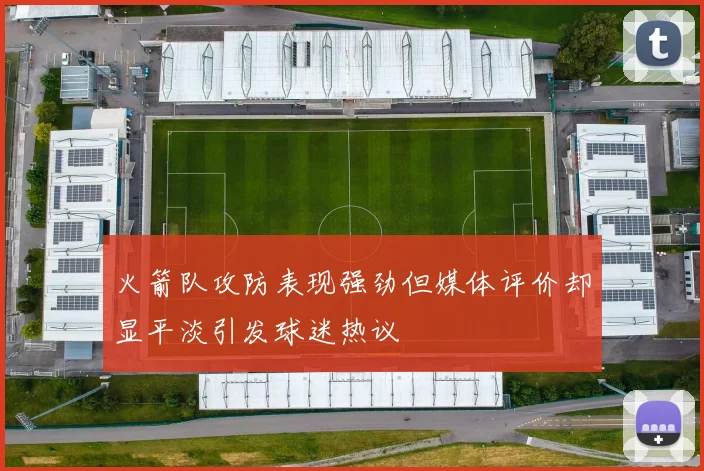 火箭队攻防表现强劲但媒体评价却显平淡引发球迷热议