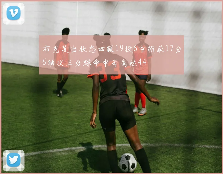布克复出状态回暖19投6中斩获17分6助攻三分球命中率高达44